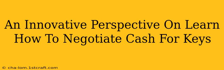 An Innovative Perspective On Learn How To Negotiate Cash For Keys