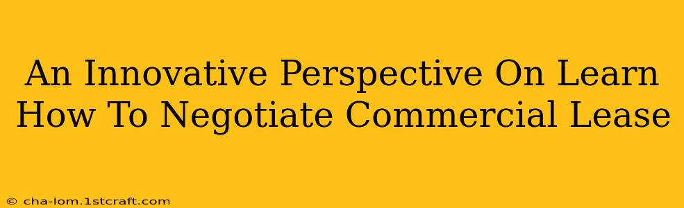 An Innovative Perspective On Learn How To Negotiate Commercial Lease