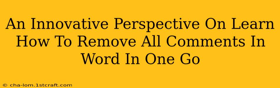 An Innovative Perspective On Learn How To Remove All Comments In Word In One Go