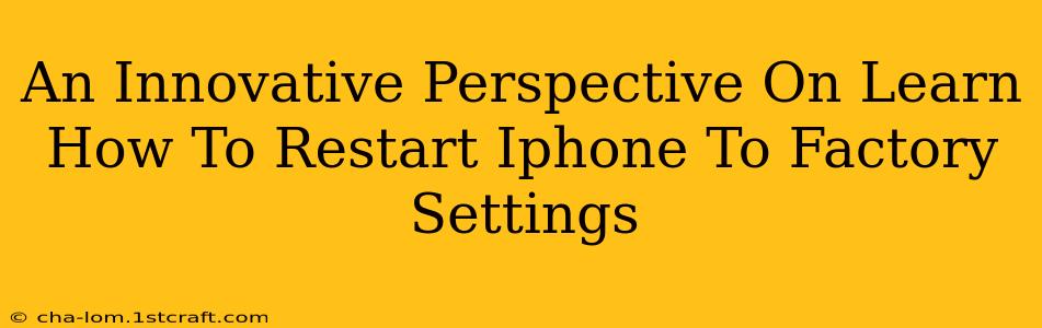 An Innovative Perspective On Learn How To Restart Iphone To Factory Settings