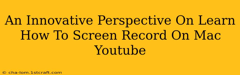 An Innovative Perspective On Learn How To Screen Record On Mac Youtube