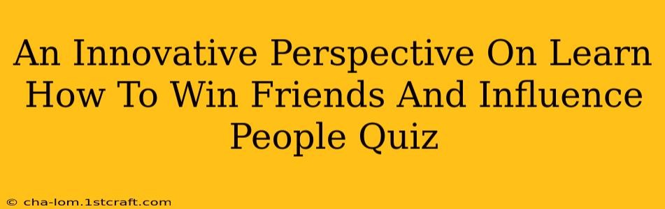 An Innovative Perspective On Learn How To Win Friends And Influence People Quiz