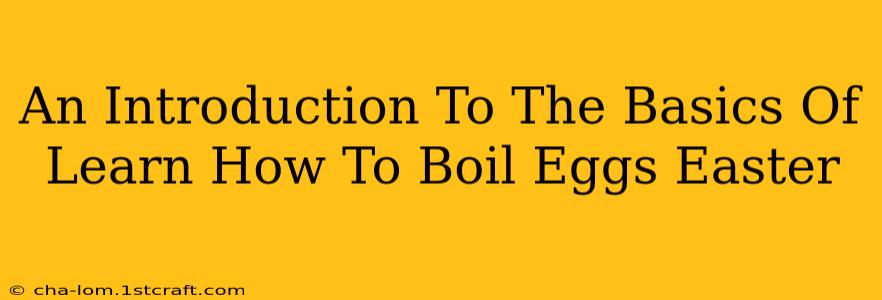 An Introduction To The Basics Of Learn How To Boil Eggs Easter