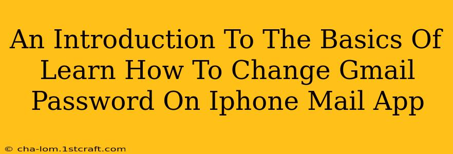 An Introduction To The Basics Of Learn How To Change Gmail Password On Iphone Mail App