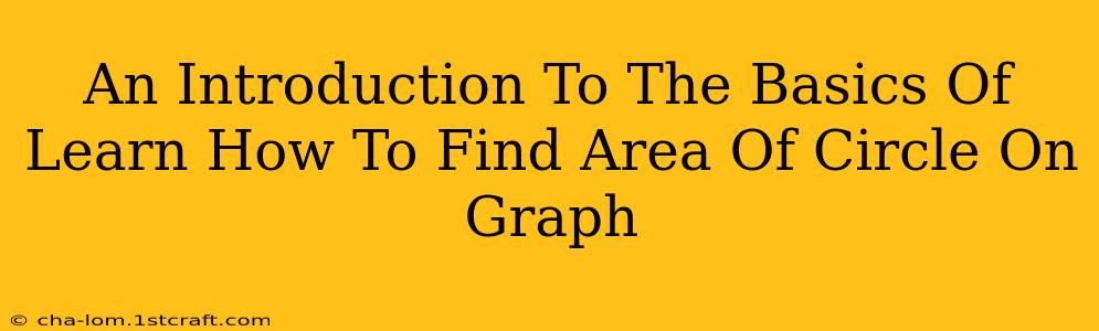 An Introduction To The Basics Of Learn How To Find Area Of Circle On Graph