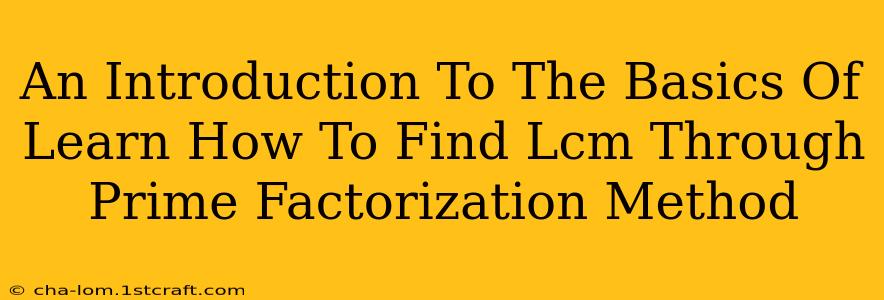 An Introduction To The Basics Of Learn How To Find Lcm Through Prime Factorization Method