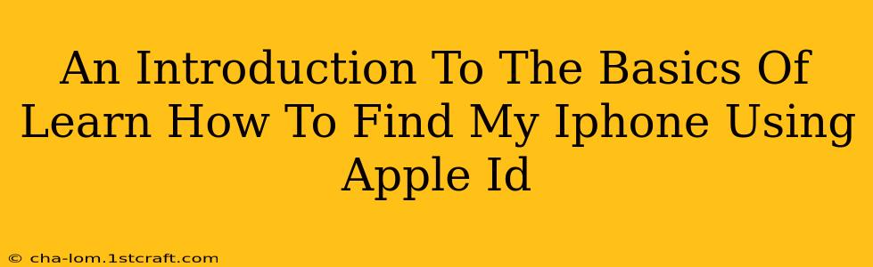 An Introduction To The Basics Of Learn How To Find My Iphone Using Apple Id