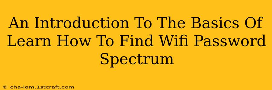 An Introduction To The Basics Of Learn How To Find Wifi Password Spectrum