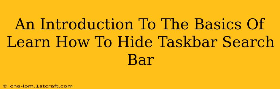 An Introduction To The Basics Of Learn How To Hide Taskbar Search Bar