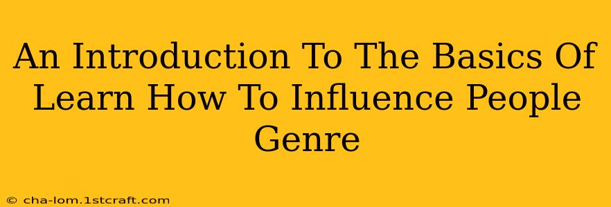 An Introduction To The Basics Of Learn How To Influence People Genre