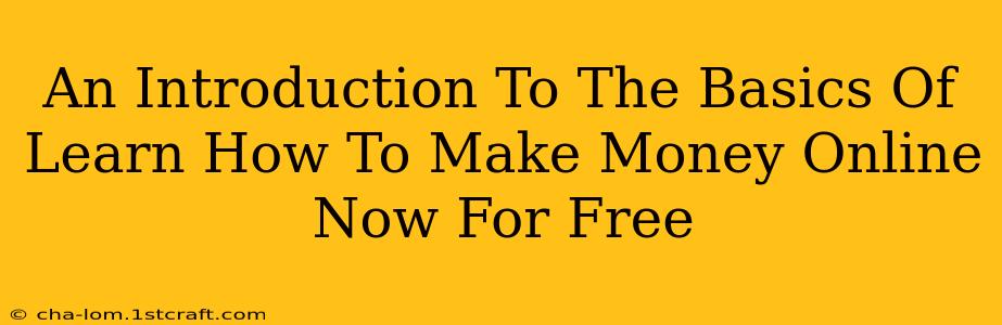 An Introduction To The Basics Of Learn How To Make Money Online Now For Free