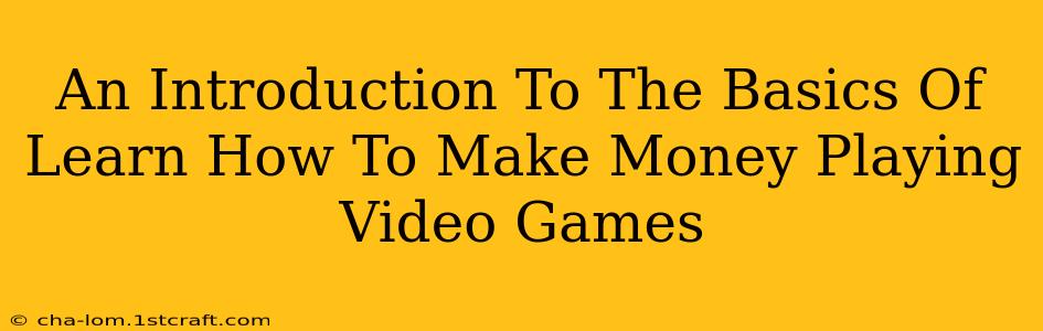 An Introduction To The Basics Of Learn How To Make Money Playing Video Games