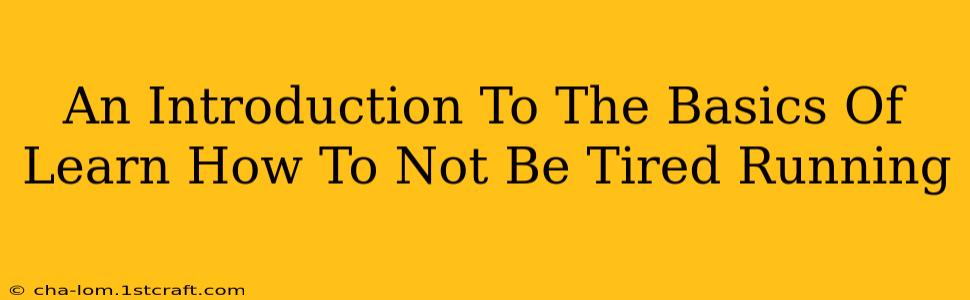 An Introduction To The Basics Of Learn How To Not Be Tired Running