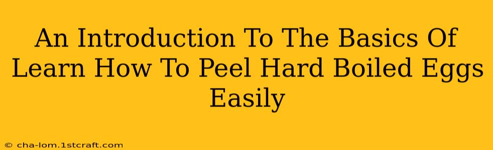 An Introduction To The Basics Of Learn How To Peel Hard Boiled Eggs Easily