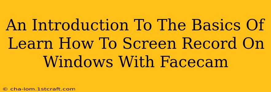 An Introduction To The Basics Of Learn How To Screen Record On Windows With Facecam