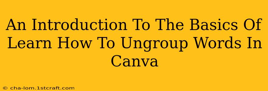 An Introduction To The Basics Of Learn How To Ungroup Words In Canva