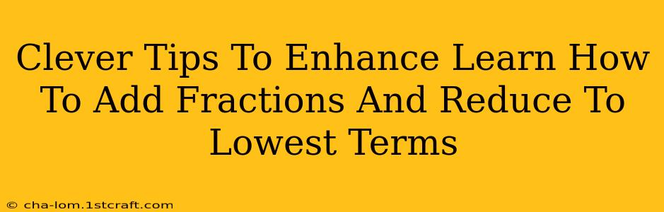 Clever Tips To Enhance Learn How To Add Fractions And Reduce To Lowest Terms