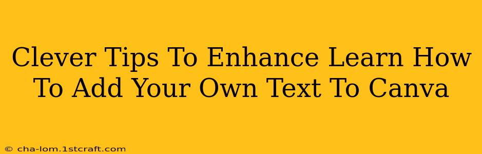 Clever Tips To Enhance Learn How To Add Your Own Text To Canva