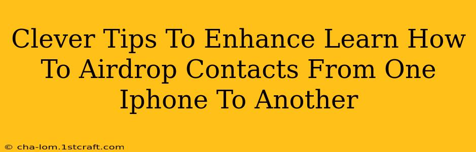 Clever Tips To Enhance Learn How To Airdrop Contacts From One Iphone To Another