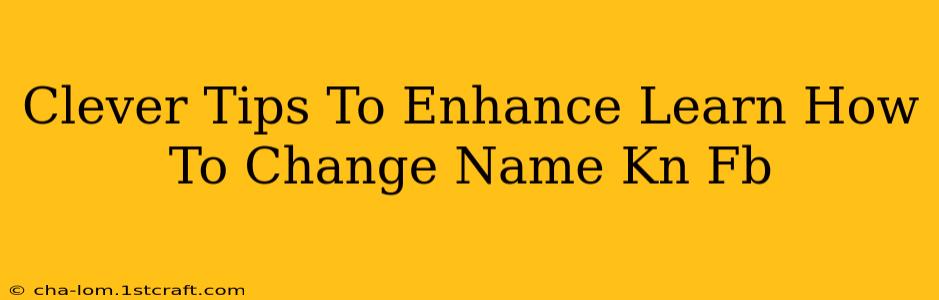 Clever Tips To Enhance Learn How To Change Name Kn Fb