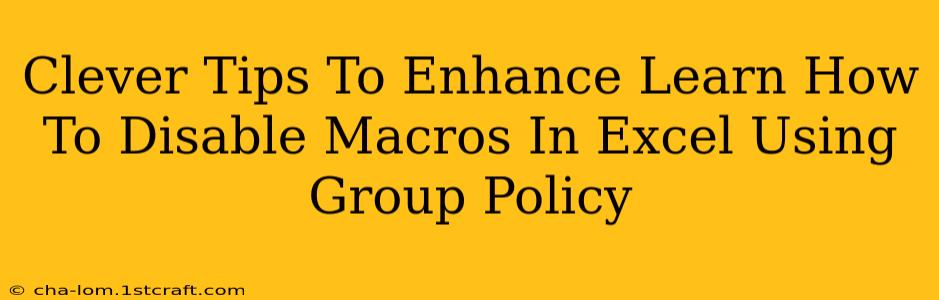 Clever Tips To Enhance Learn How To Disable Macros In Excel Using Group Policy