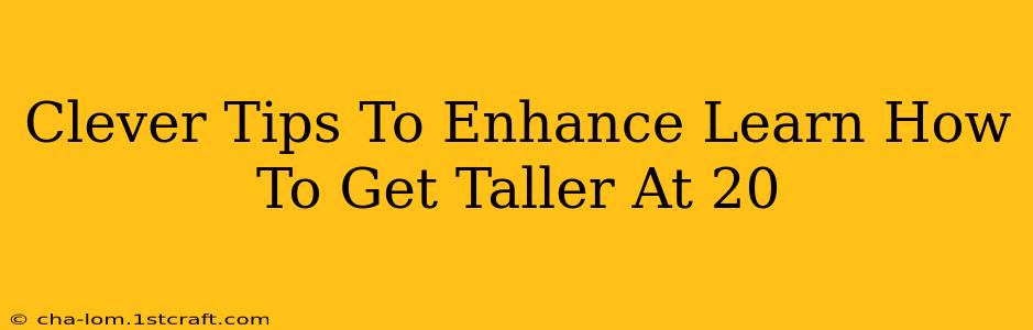 Clever Tips To Enhance Learn How To Get Taller At 20