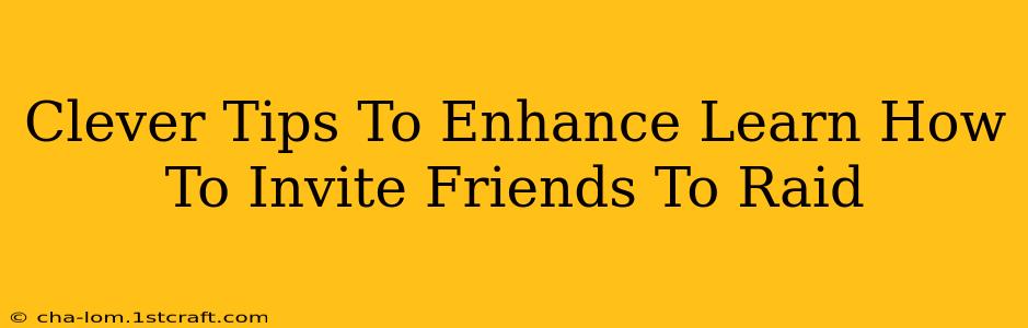 Clever Tips To Enhance Learn How To Invite Friends To Raid