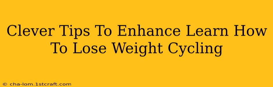 Clever Tips To Enhance Learn How To Lose Weight Cycling