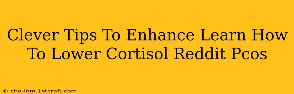 Clever Tips To Enhance Learn How To Lower Cortisol Reddit Pcos