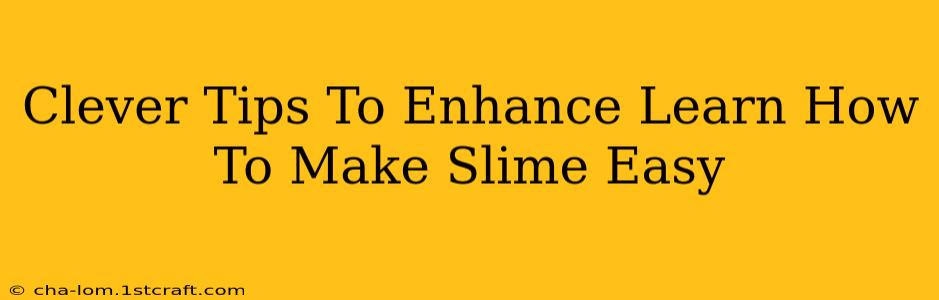 Clever Tips To Enhance Learn How To Make Slime Easy