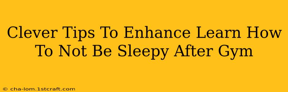 Clever Tips To Enhance Learn How To Not Be Sleepy After Gym