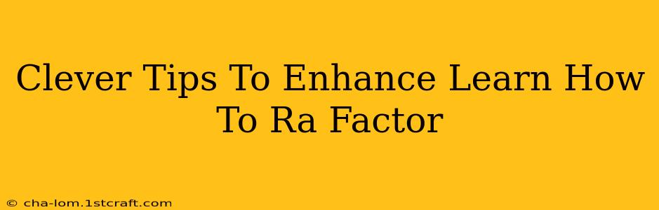 Clever Tips To Enhance Learn How To Ra Factor