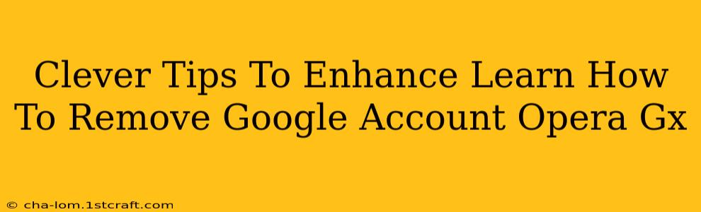 Clever Tips To Enhance Learn How To Remove Google Account Opera Gx