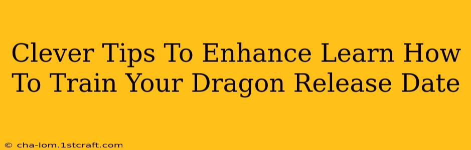 Clever Tips To Enhance Learn How To Train Your Dragon Release Date