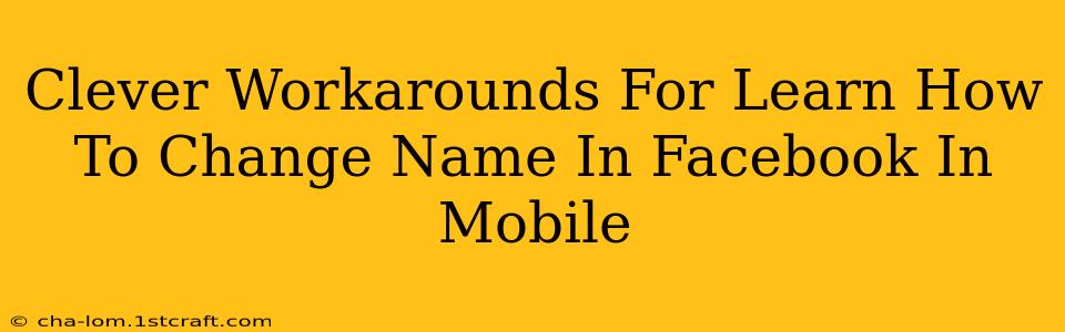 Clever Workarounds For Learn How To Change Name In Facebook In Mobile