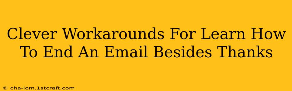 Clever Workarounds For Learn How To End An Email Besides Thanks