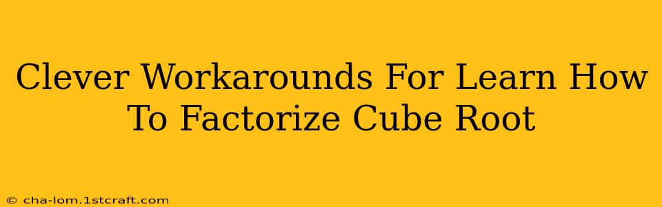 Clever Workarounds For Learn How To Factorize Cube Root