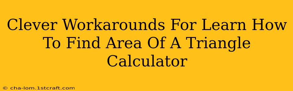 Clever Workarounds For Learn How To Find Area Of A Triangle Calculator