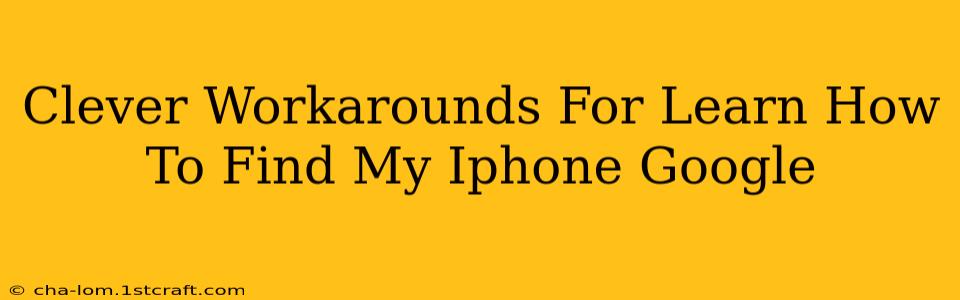 Clever Workarounds For Learn How To Find My Iphone Google