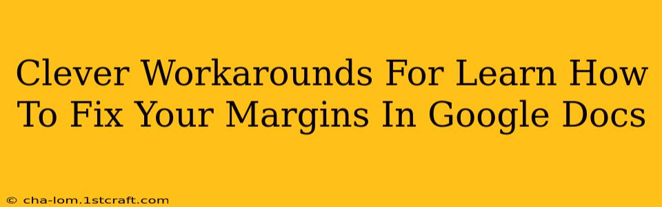 Clever Workarounds For Learn How To Fix Your Margins In Google Docs