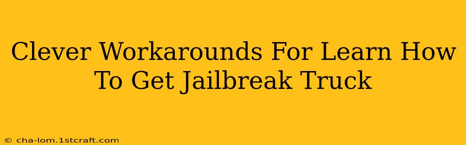 Clever Workarounds For Learn How To Get Jailbreak Truck