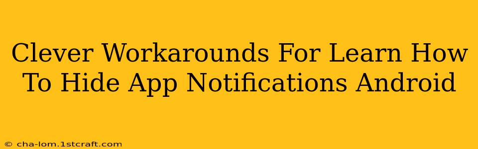 Clever Workarounds For Learn How To Hide App Notifications Android