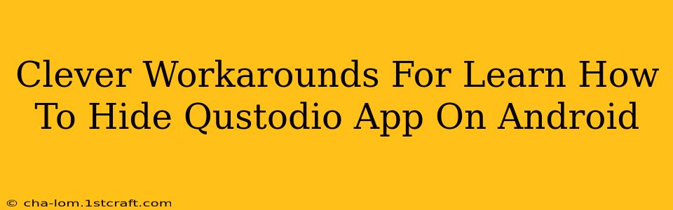 Clever Workarounds For Learn How To Hide Qustodio App On Android