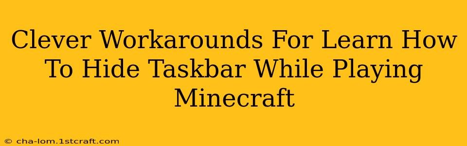 Clever Workarounds For Learn How To Hide Taskbar While Playing Minecraft