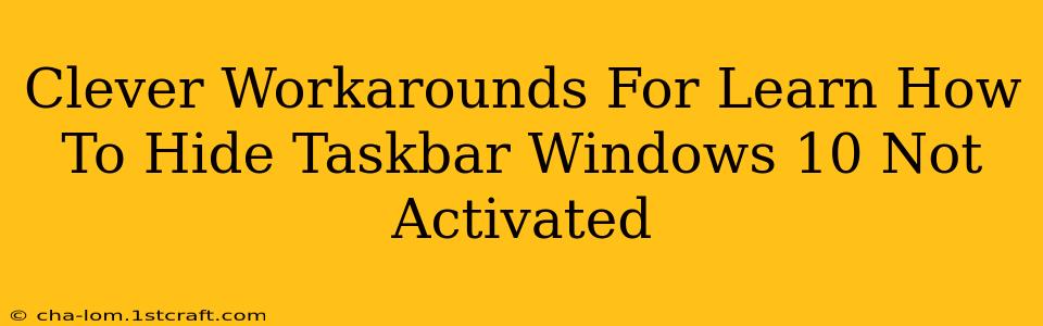 Clever Workarounds For Learn How To Hide Taskbar Windows 10 Not Activated