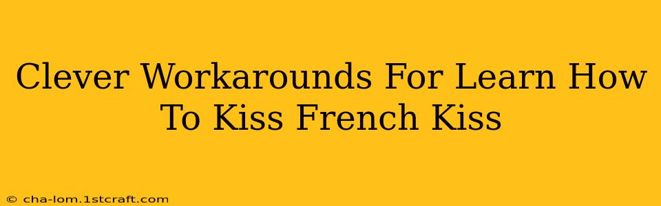 Clever Workarounds For Learn How To Kiss French Kiss