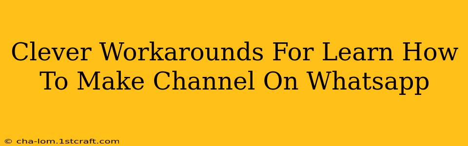 Clever Workarounds For Learn How To Make Channel On Whatsapp