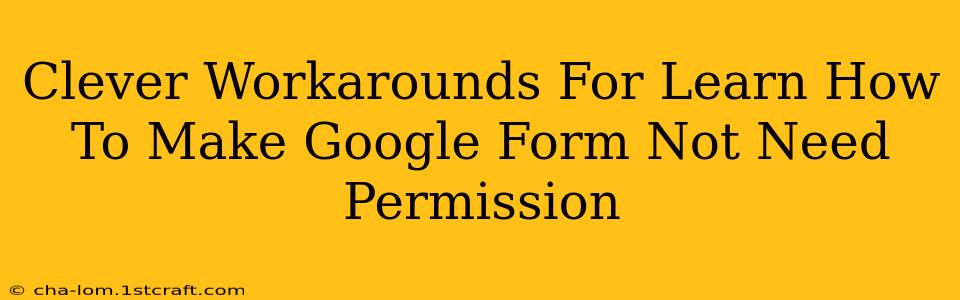 Clever Workarounds For Learn How To Make Google Form Not Need Permission