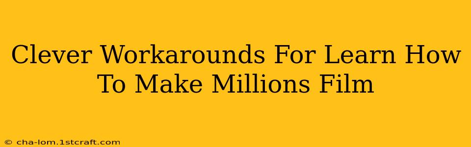 Clever Workarounds For Learn How To Make Millions Film