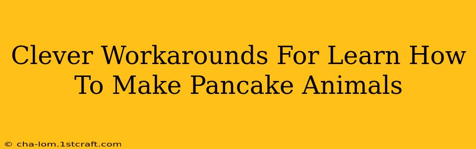 Clever Workarounds For Learn How To Make Pancake Animals